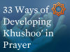 33 Ways of Developing Khushoo' in Prayer