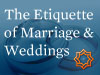 The Etiquette of Marriage & Weddings